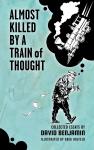 Almost Killed by a Train of Thought: Collected Essays by David Benjamin